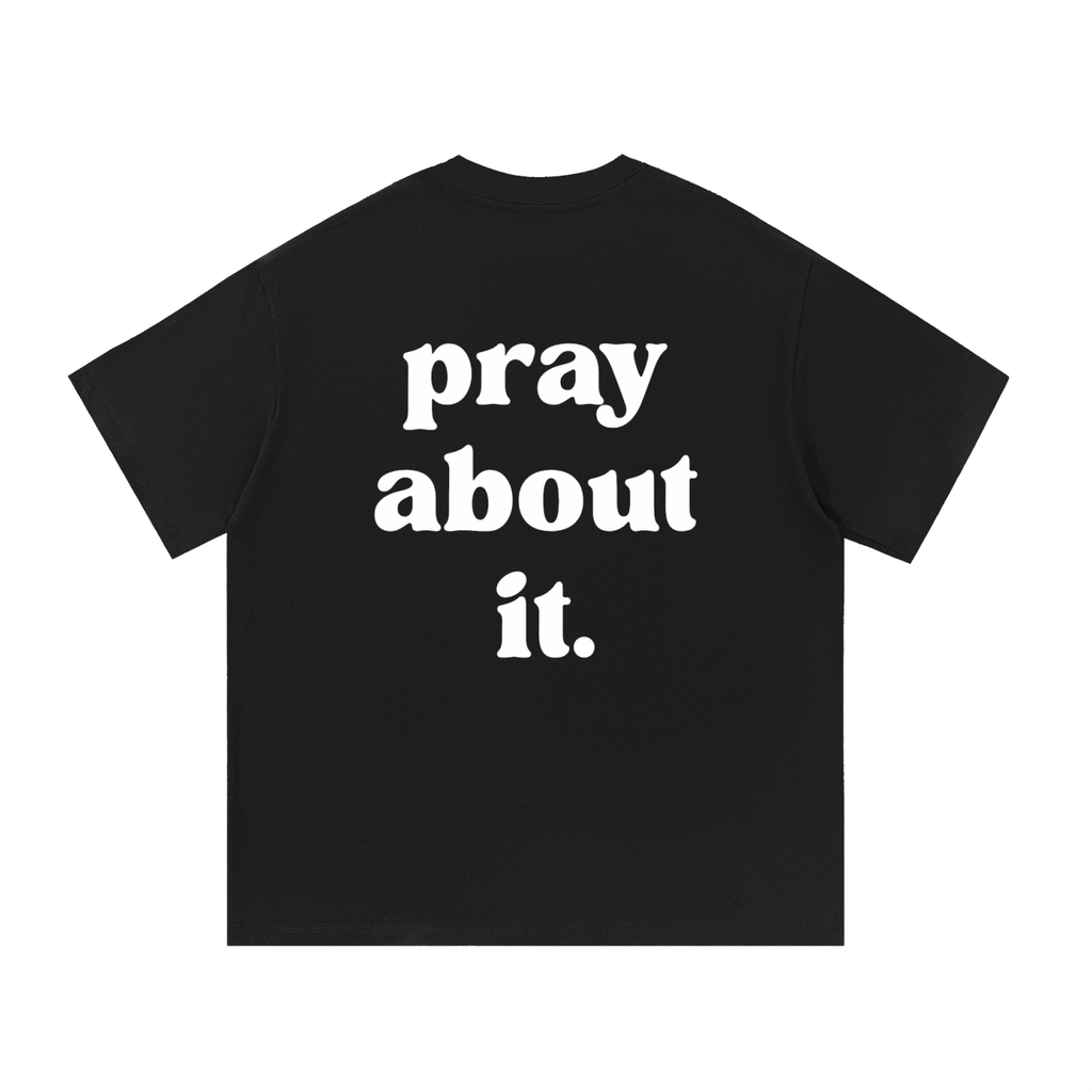pray about it. | Classic Tee